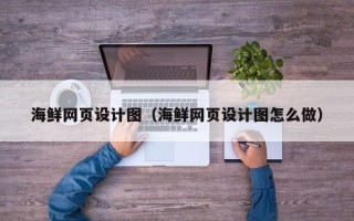 常州海鲜网页设计图（海鲜网页设计图怎么做）