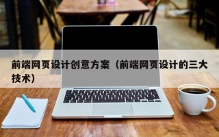 常州前端网页设计创意方案（前端网页设计的三大技术）