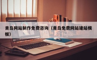 常州青岛网站制作免费咨询（青岛免费网站建站模板）
