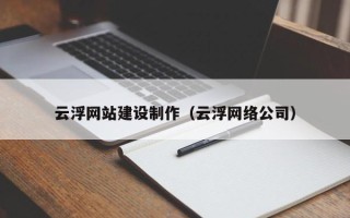 常州云浮网站建设制作（云浮网络公司）