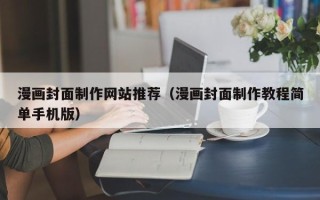 常州漫画封面制作网站推荐（漫画封面制作教程简单手机版）